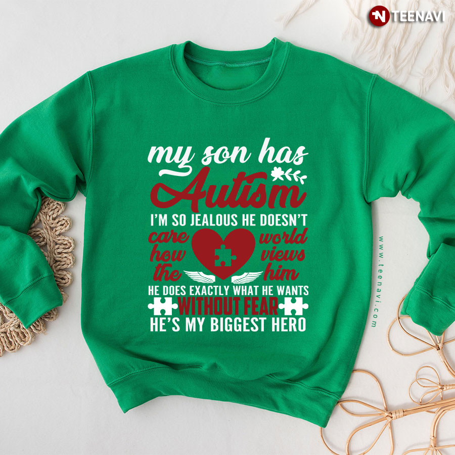 My Son Has Autism I'm So Jealous He Doesn't Care How The World Views Him He Does Exactly What He Wants Without Fear He's My Biggest Hero Sweatshirt