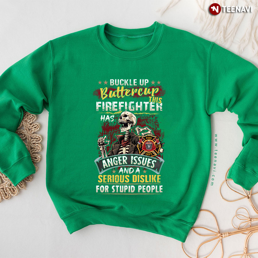 Buckle Up Buttercup This Firefighter Has Anger Issues And A Serious Dislike Skeleton Sweatshirt