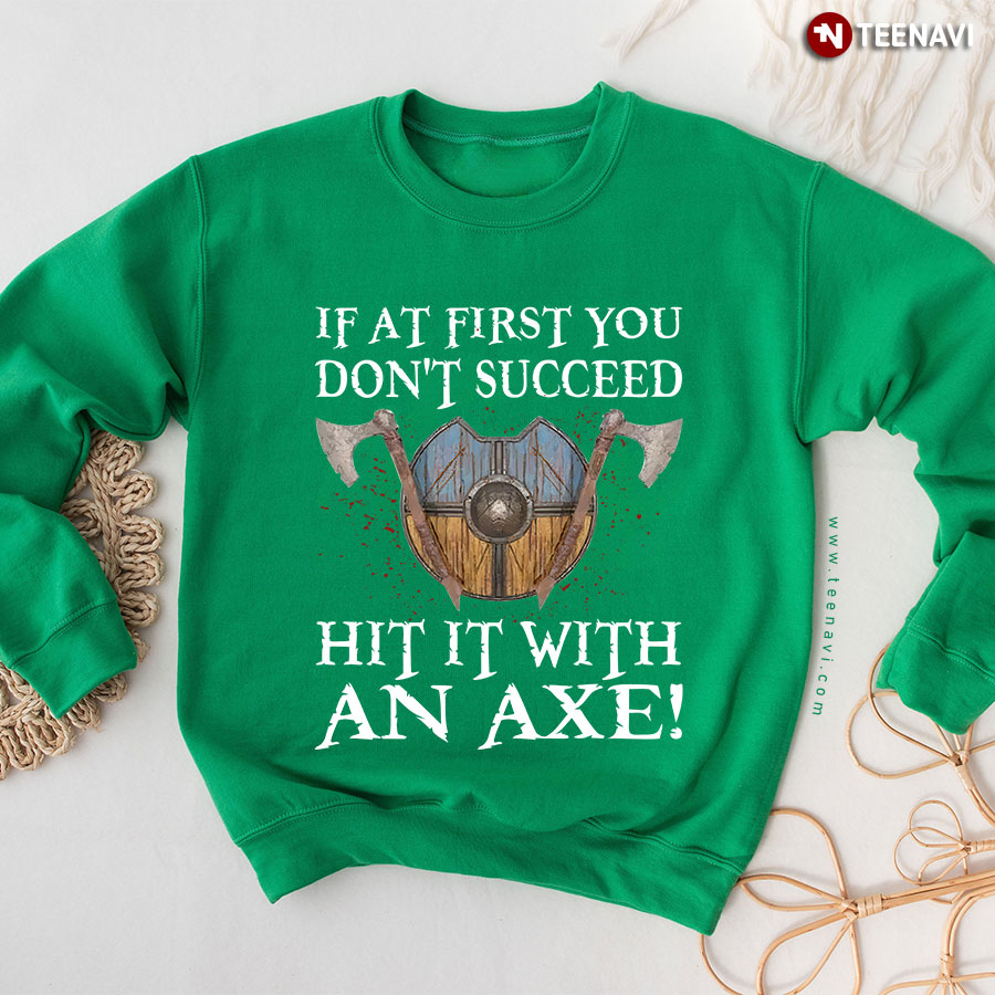 If At First You Don't Succeed Hit It With An Axe! Norse Spirit Sweatshirt