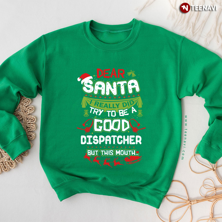 Dear Santa I Really Did Try To Be A Good Dispatcher But This Mouth Christmas Sleigh Sweatshirt
