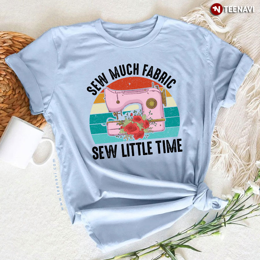 Sew Much Fabric Sew Little Time Vintage Pink Sewing Machine Flower T-Shirt