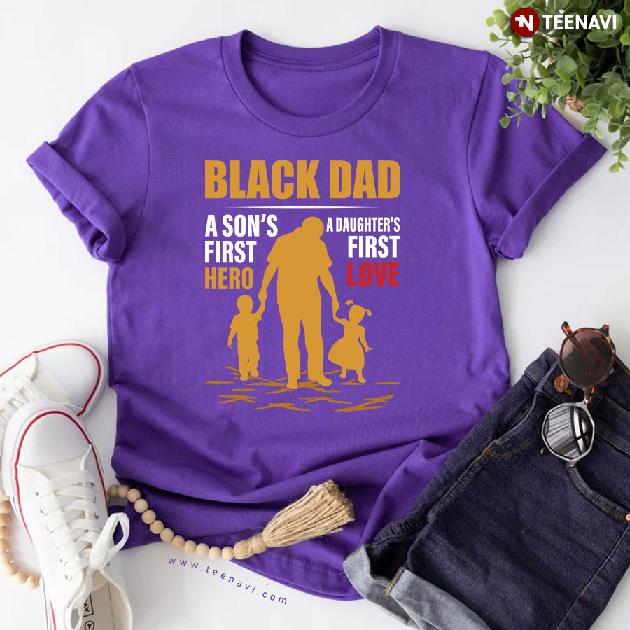 Black Dad A Son's First Hero A Daughter's First Love T-Shirt