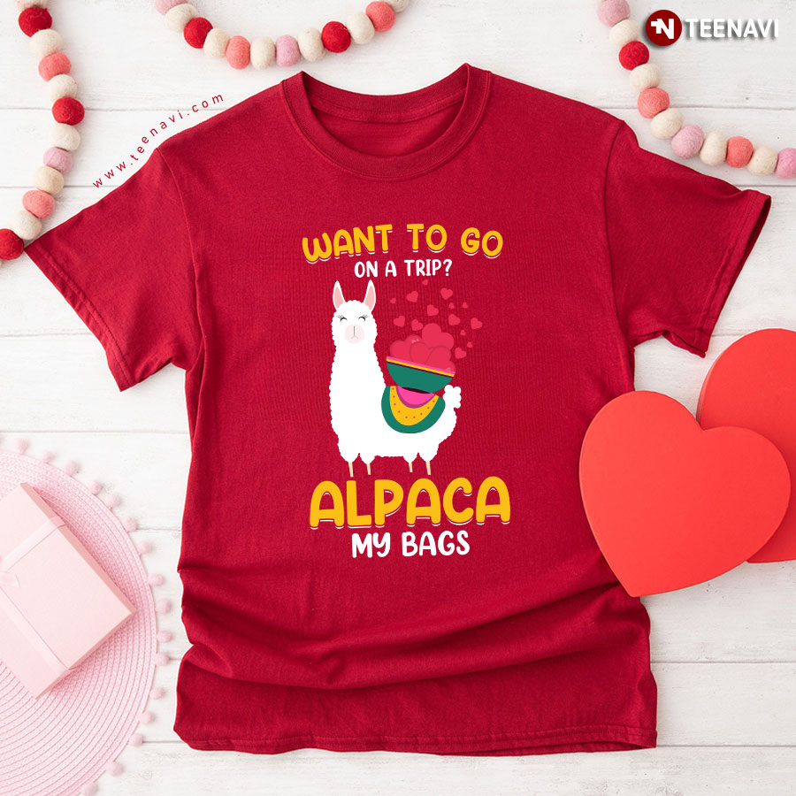 Want To Go On A Trip Alpaca My Bags T-Shirt