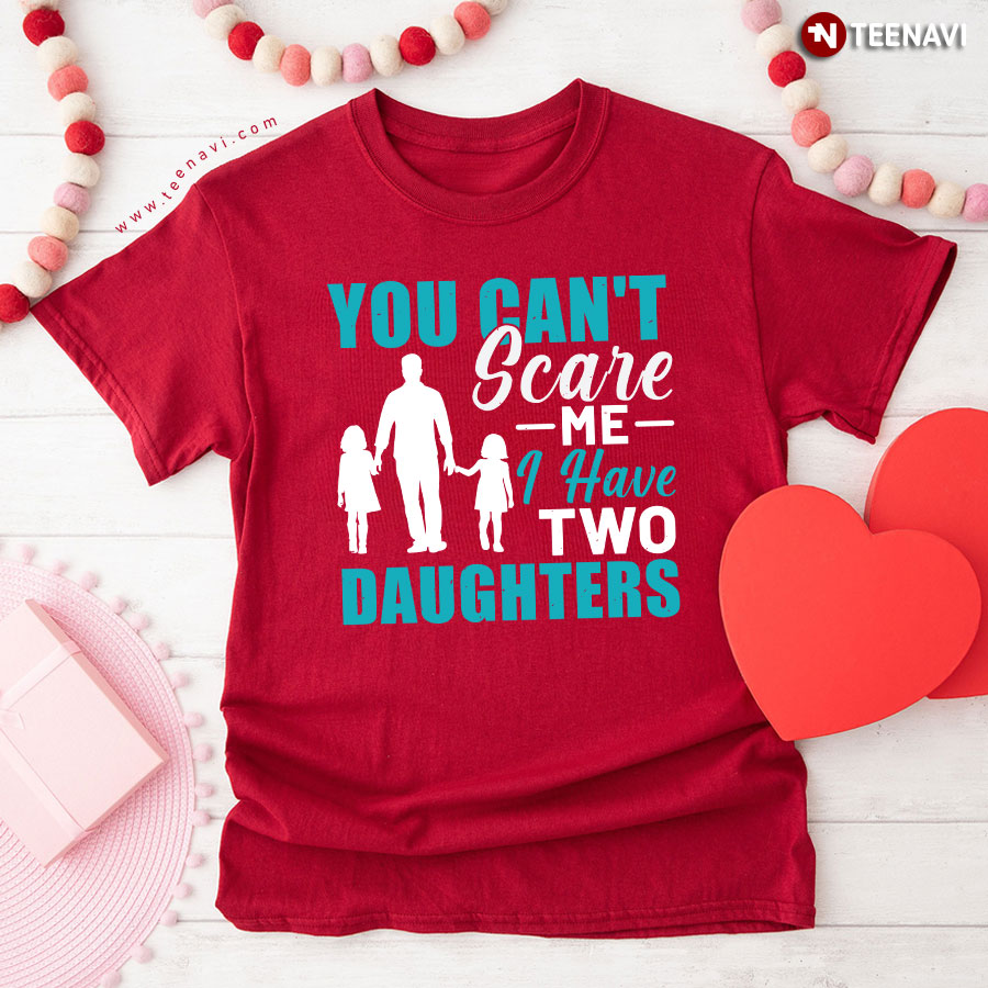 You Can't Scare Me I Have Two Daughters Dad Father's Day T-Shirt