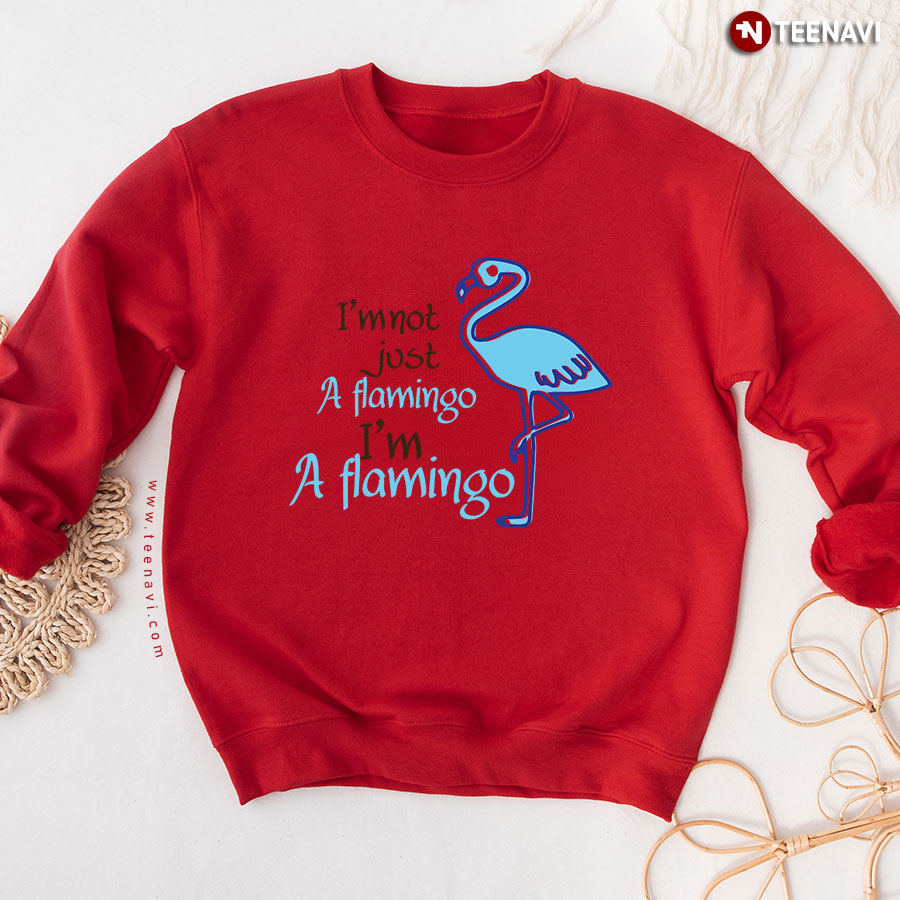 I'm Not Just A Flamingo I'm A Flamingo Sweatshirt