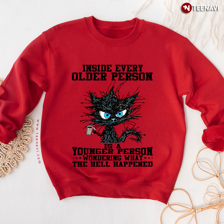 Inside Every Older Person Is A Younger Person Wondering What The Hell Black Cat Sweatshirt