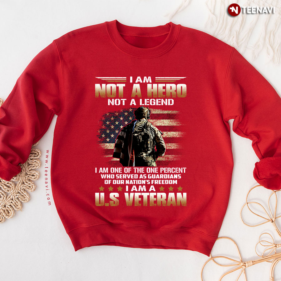 I Am Not A Hero Not A Legend I Am One Of The One Percent Who Served As Guardians Of Our Nation's Freedom I Am A US Veteran Sweatshirt