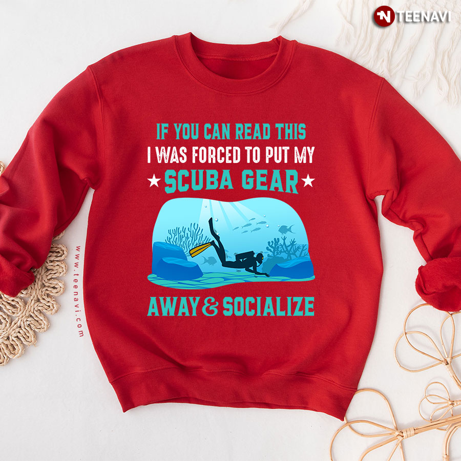 If You Can Read This I Was Forced To Put My Scuba Gear Away & Socialize Sweatshirt