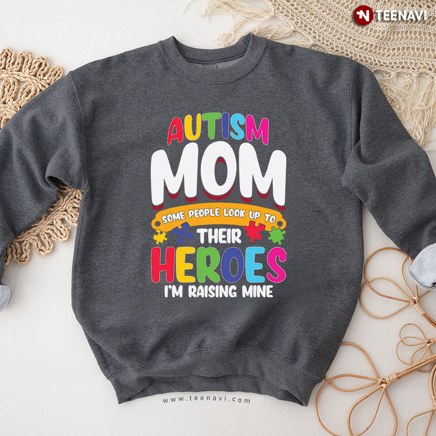 Autism Mom Some People Look Up To Their Heroes I'm Raising Mine Sweatshirt