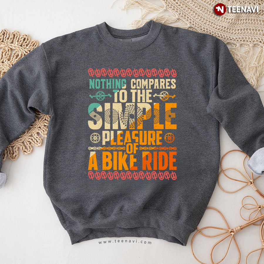 Nothing Compares To The Simple Pleasure Of A Bike Ride Sweatshirt