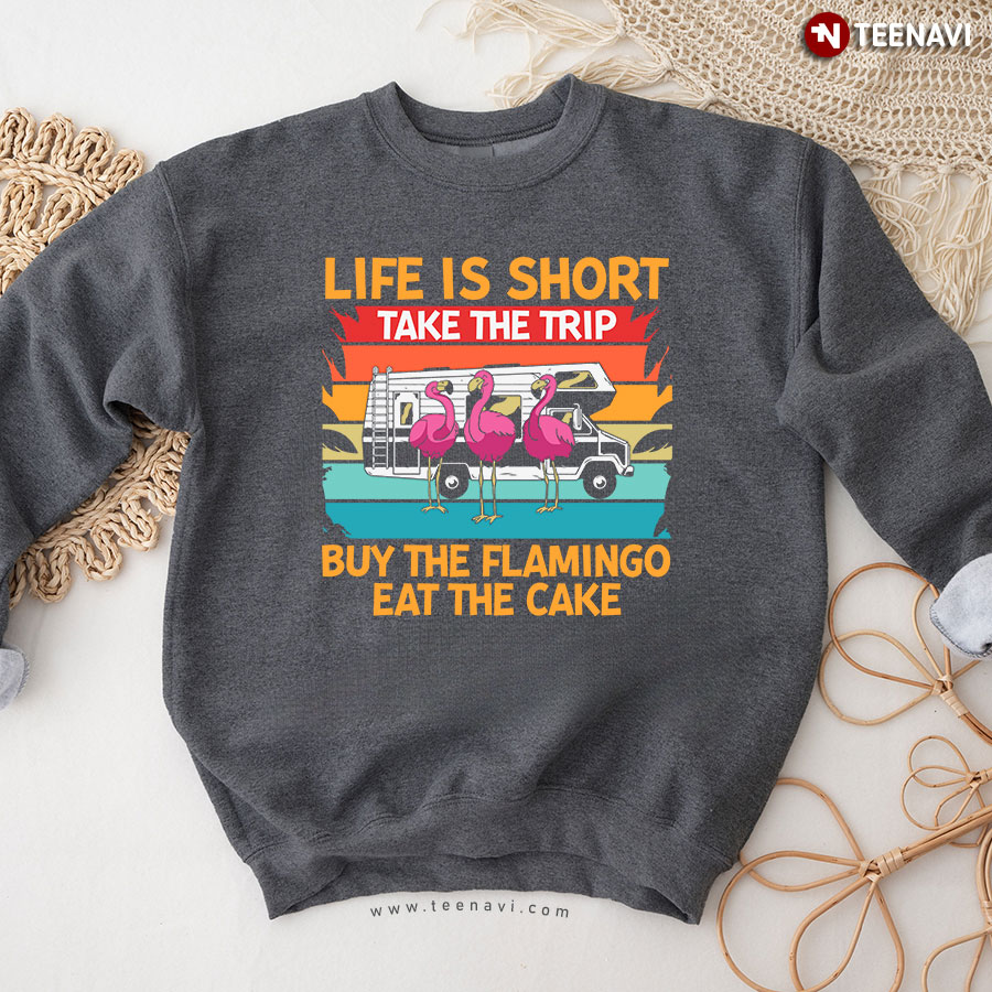 Life Is Short Take The Trip Buy The Flamingo Eat The Cake Animal Lover Vintage Sweatshirt
