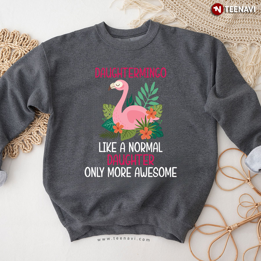 Daughtermingo Like A Normal Daughter Only More Awesome Flamingo Sweatshirt
