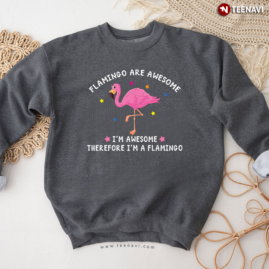 Flamingo Are Awesome I'm Awesome Therefore I'm A Flamingo Sweatshirt