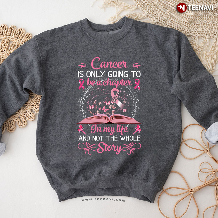 Cancer Is Only Going To Be A Chapter In My Life And Not The Whole Story Breast Cancer Awareness Sweatshirt