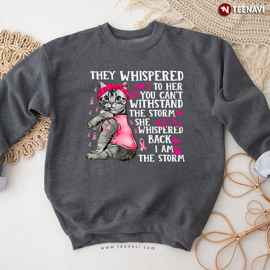 They Whispered To Her You Can't Withstand The Storm She Whispered Back I Am The Storm Cat Breast Cancer Awareness Sweatshirt