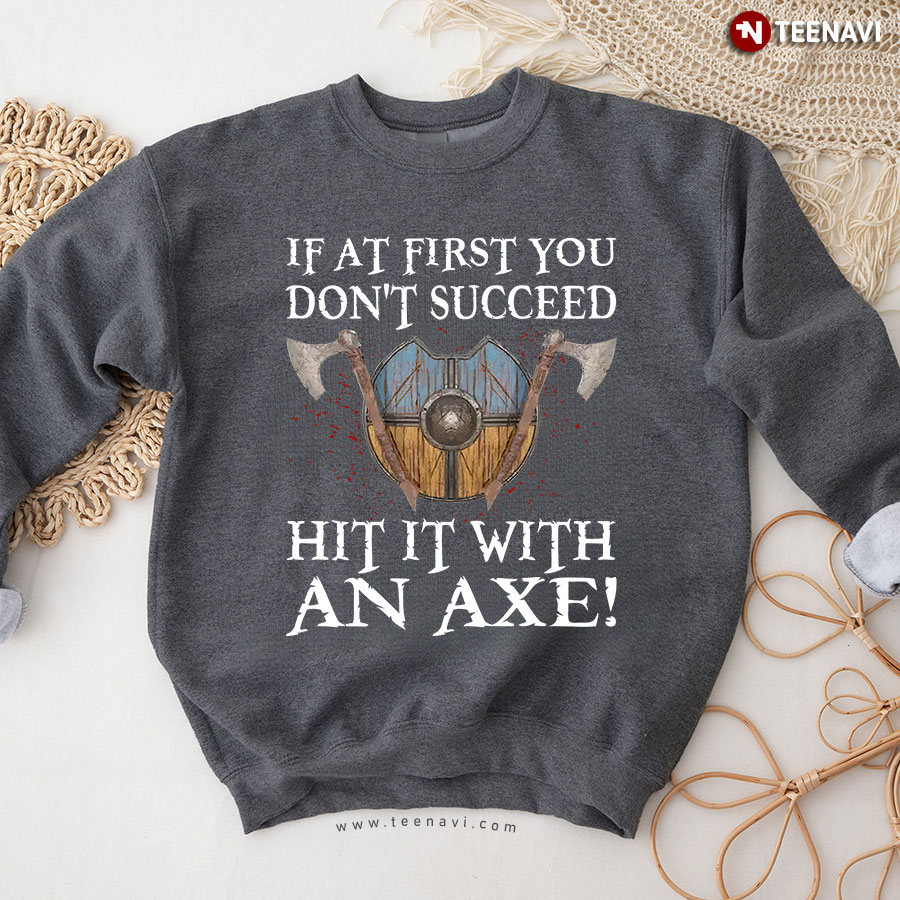 If At First You Don't Succeed Hit It With An Axe! Norse Spirit Sweatshirt