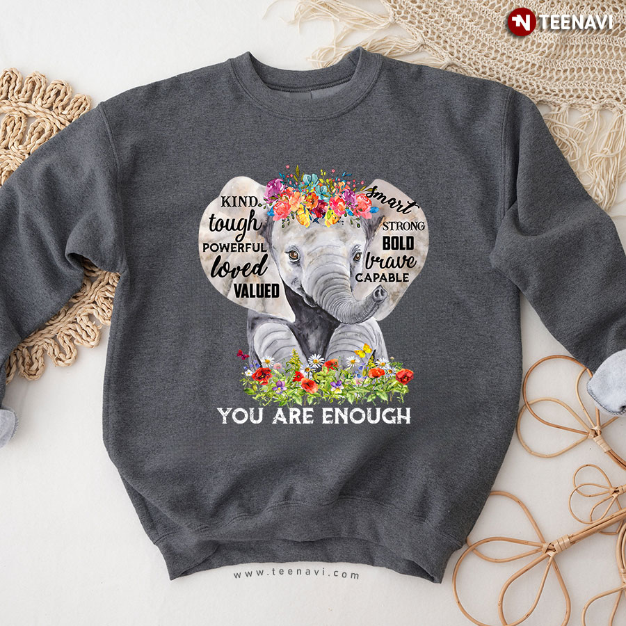 You Are Enough Kind Tough Powerful Loved Elephant Lover Flower Sweatshirt