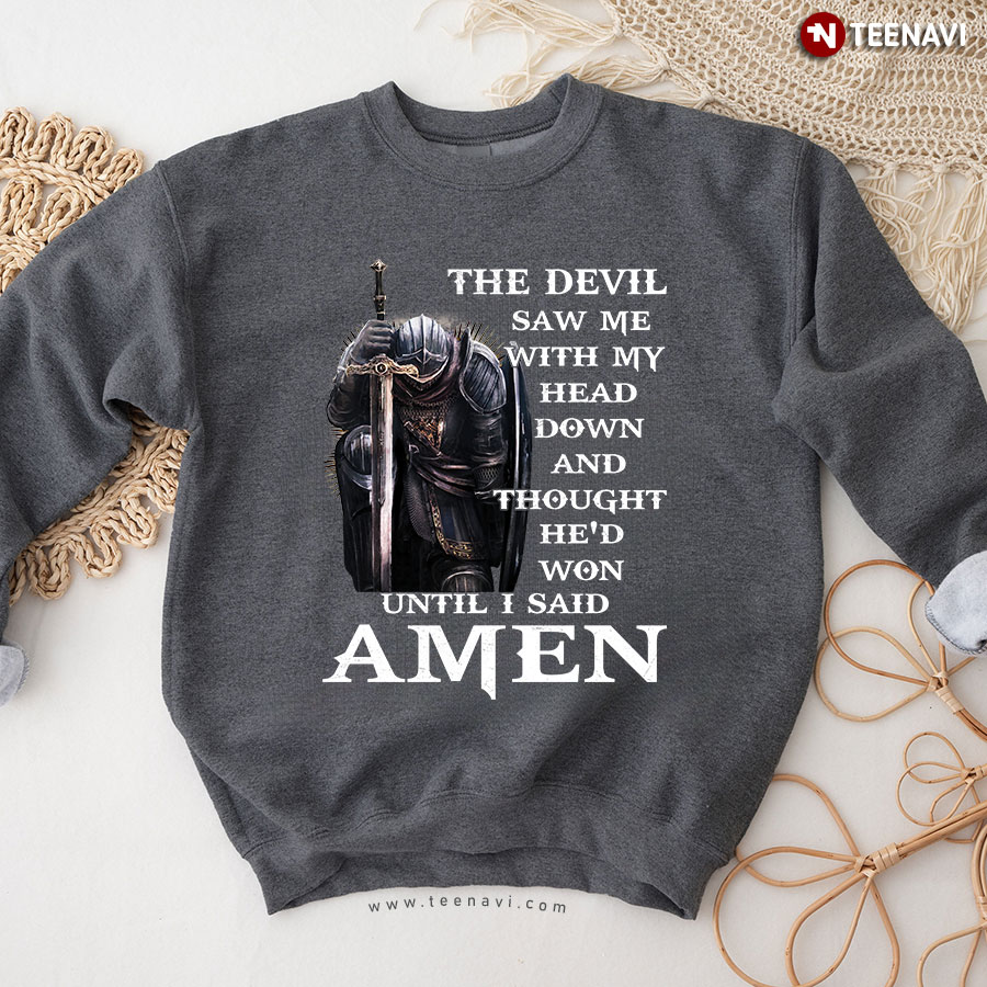 The Devil Saw Me With My Head Down And Thought He'd Won Until I Said Amen Warrior Sweatshirt