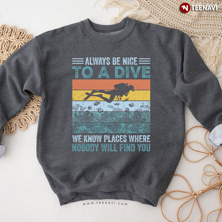 Always Be Nice To A Dive We Know Places Where Nobody Will Find You Scuba Diver Vintage Sweatshirt