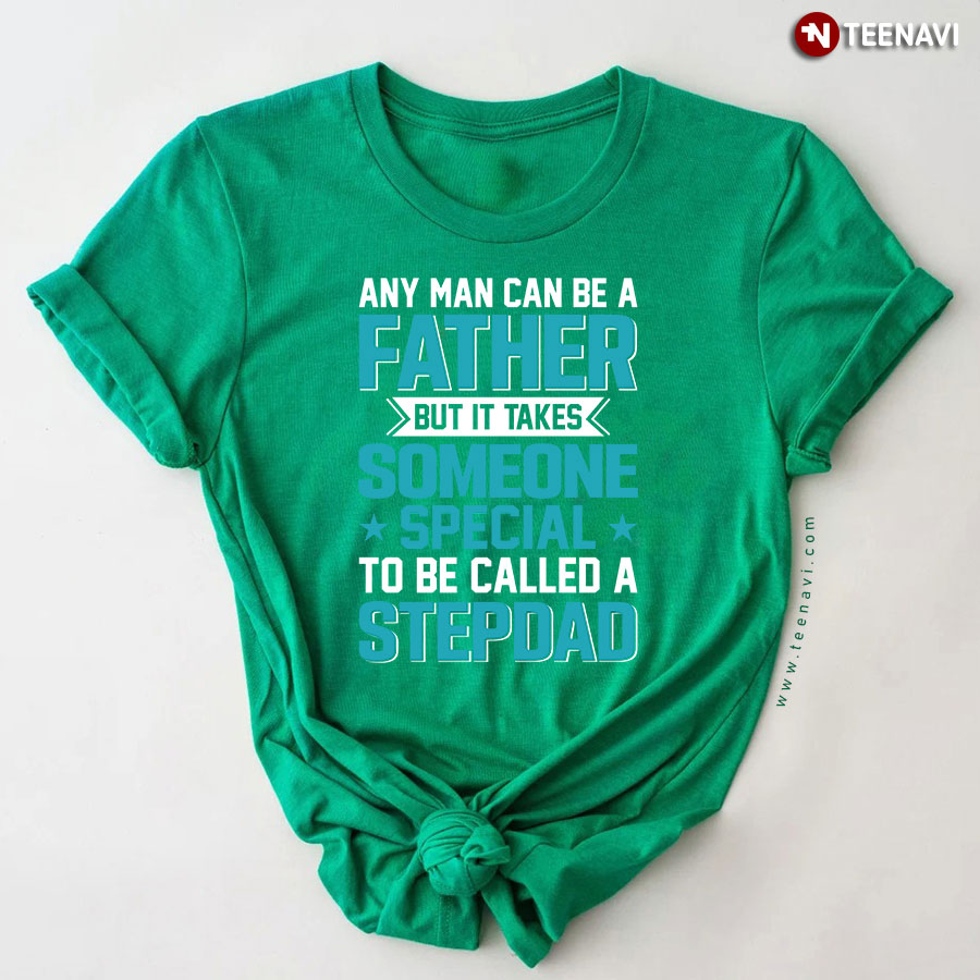 Any Man Can Be A Father But It Takes Someone Special To Be A Step Dad T-Shirt - Men's Tee