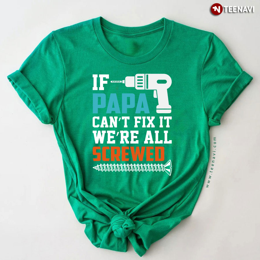 If Papa Can't Fix It We're All Screwed Father's Day T-Shirt