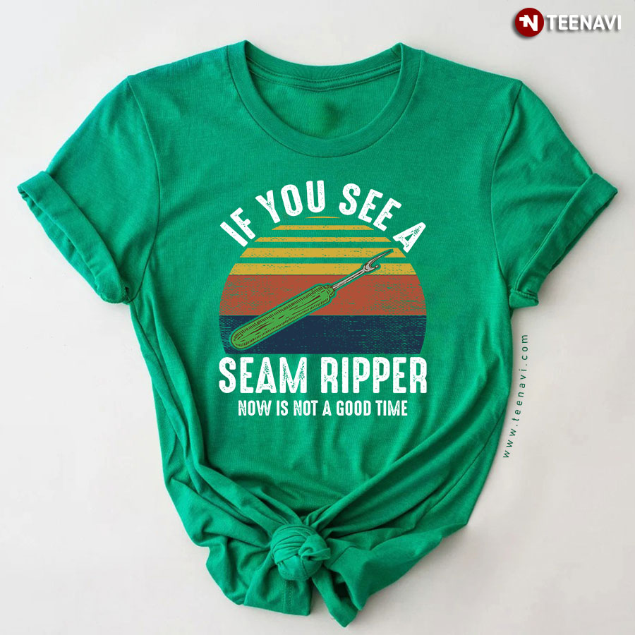 If You See A Seam Ripper Now Is Not A Good Time Sewing Vintage T-Shirt