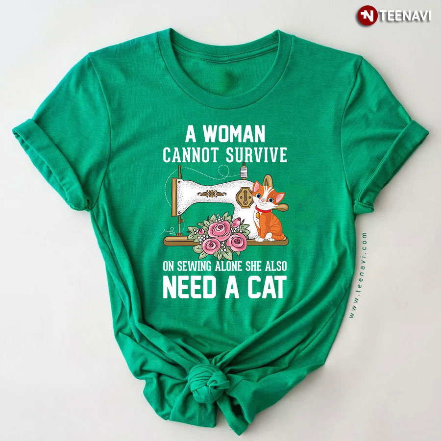 A Woman Cannot Survive On Sewing Alone She Also Need A Cat T-Shirt