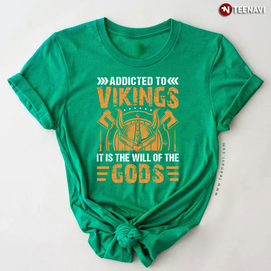 Addicted To Vikings It Is The Will Of The Gods T-Shirt
