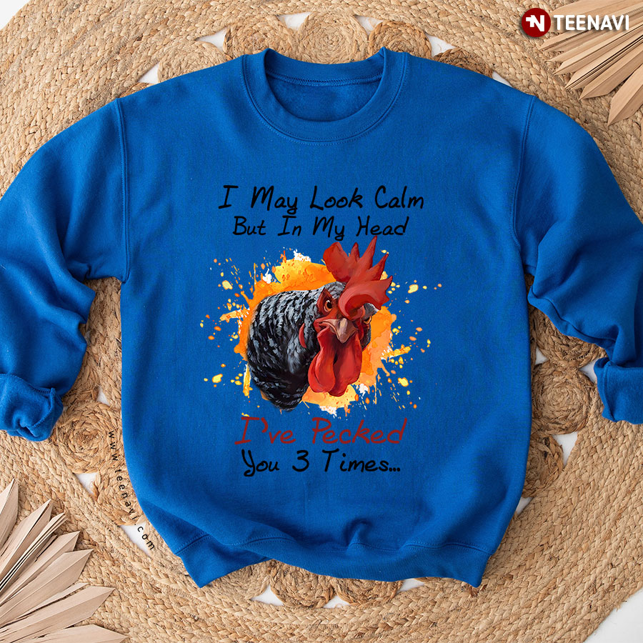 I May Look Calm But In My Head I've Pecked You 3 Times Rooster Sweatshirt