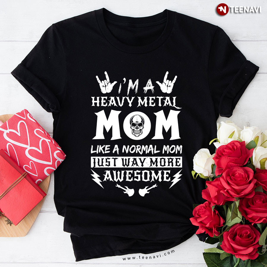I'm A Heavy Metal Mom Like A Normal Mom Just Way More Awesome Skull T-Shirt