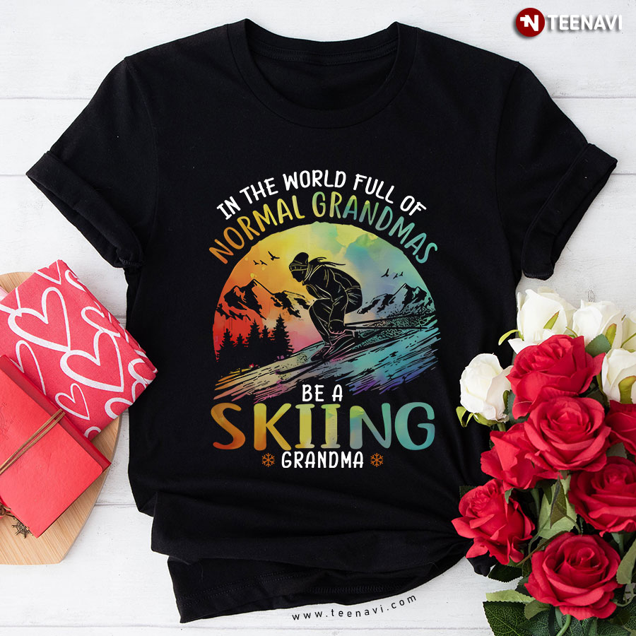 In The World Full Of Normal Grandmas Be A Skiing Grandma T-Shirt