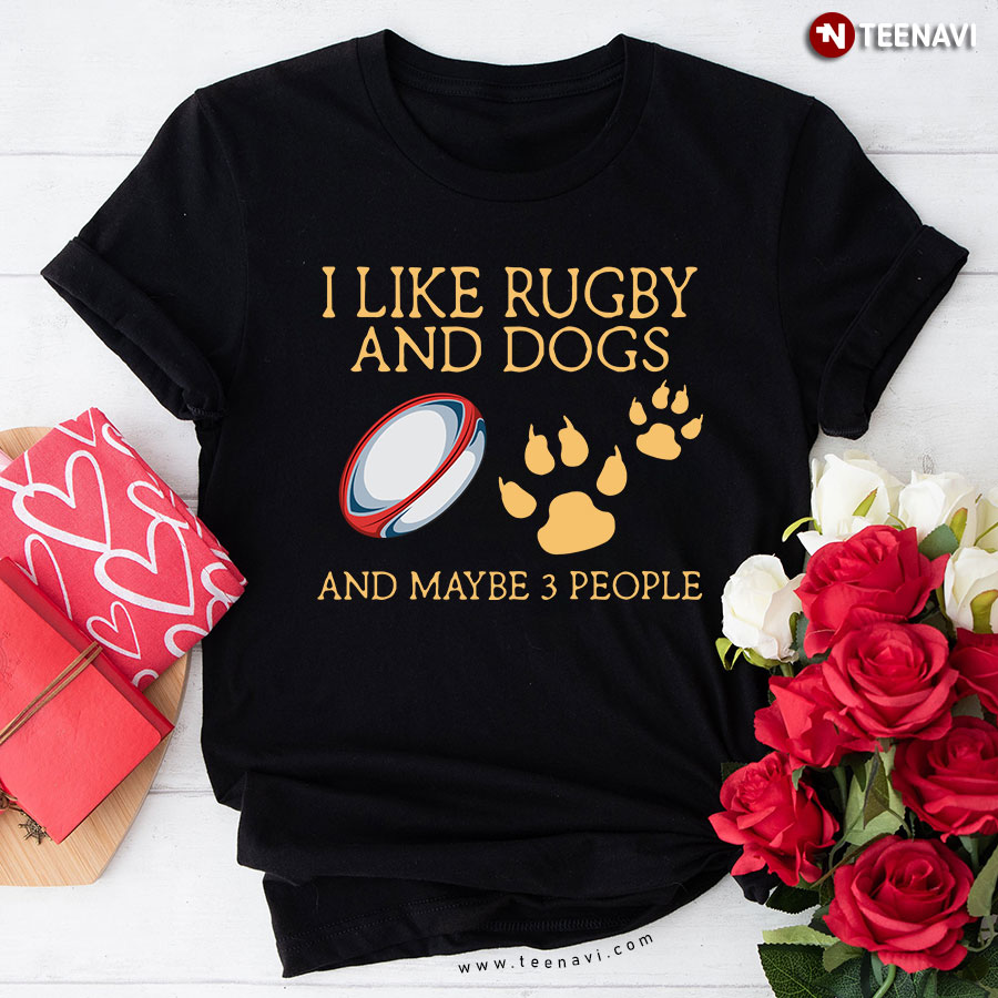 I Like Rugby And Dogs And Maybe 3 People T-Shirt