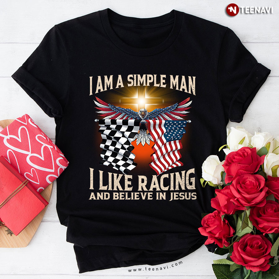 I Am A Simple Man I Like Racing And Believe In Jesus Eagle Cross American Flag T-Shirt