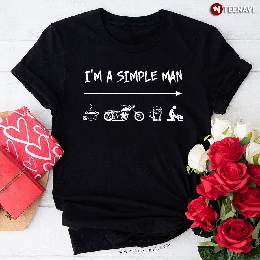I'm A Simple Man I Like Coffee Motorcycle Beer And Sex T-Shirt