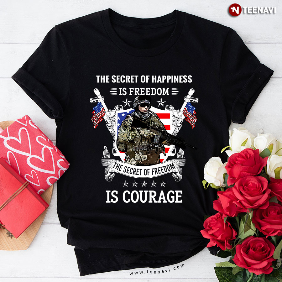 The Secret Of Happiness Is Freedom The Secret Of Freedom Is Courage Veteran T-Shirt