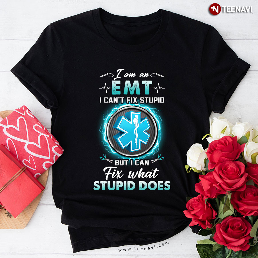 I Am An EMT I Can't Fix Stupid But I Can Fix What Stupid Does T-Shirt