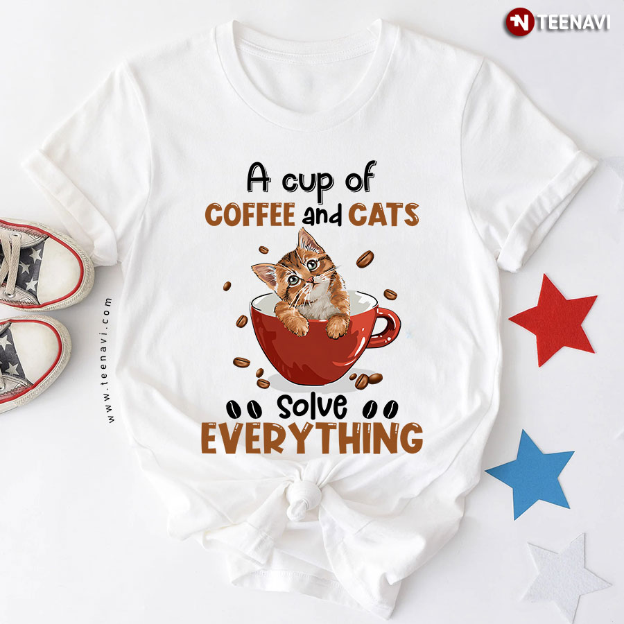 A Cup Of Coffee And Cats Solve Everything Coffee And Cat Lovers T-Shirt