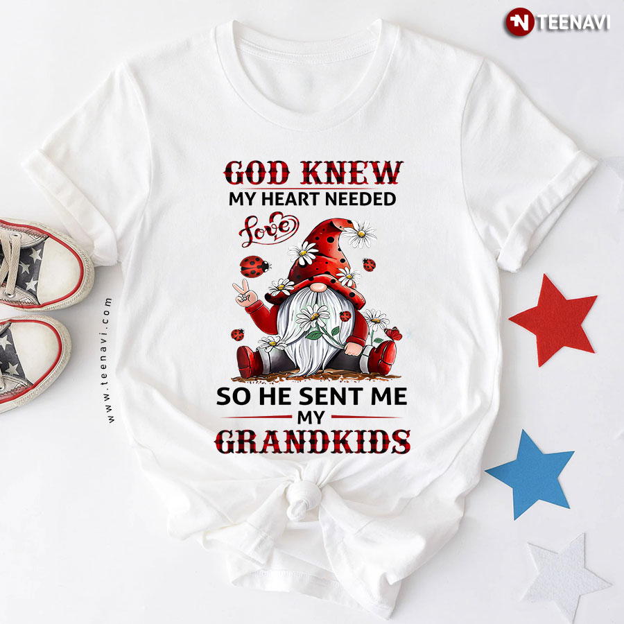 God Knew My Heart Needed Love So He Sent Me My Grandkids Gnome T-Shirt