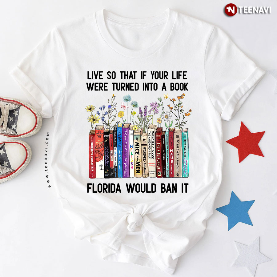 Live So That If Your Life Were Turned Into A Book Florida Would Ban It T-Shirt