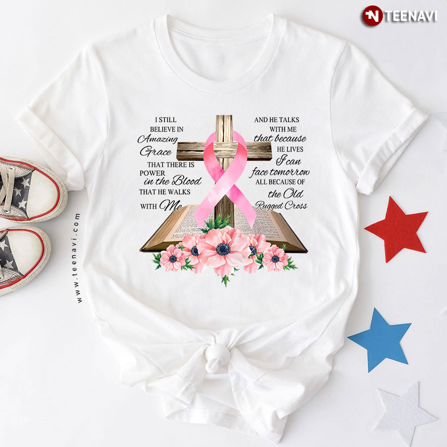 I Still Believe In Amazing Grace That There Is Power In The Blood Jesus Breast Cancer Awareness T-Shirt