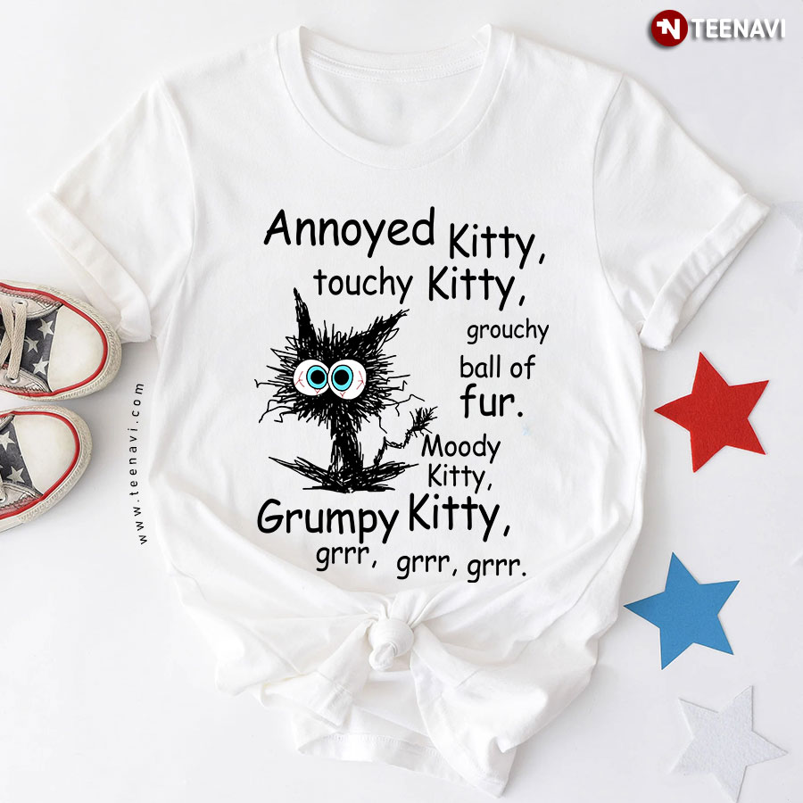 Annoyed Kitty Touchy Kitty Grouchy Ball Of Fur Moody Kitty Grumpy Kitty Grrr Grrr Grrr Black Cat T-Shirt