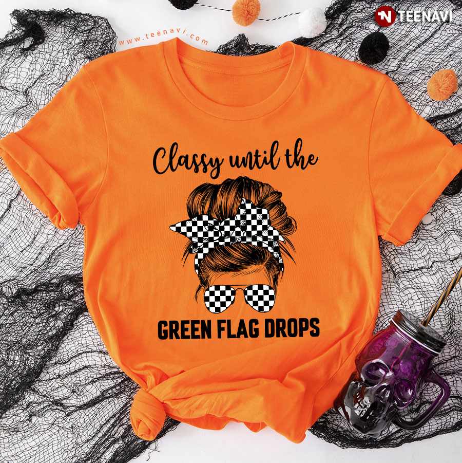 Classy Until The Green Flag Drops Messy Bun Girl Racing T-Shirt