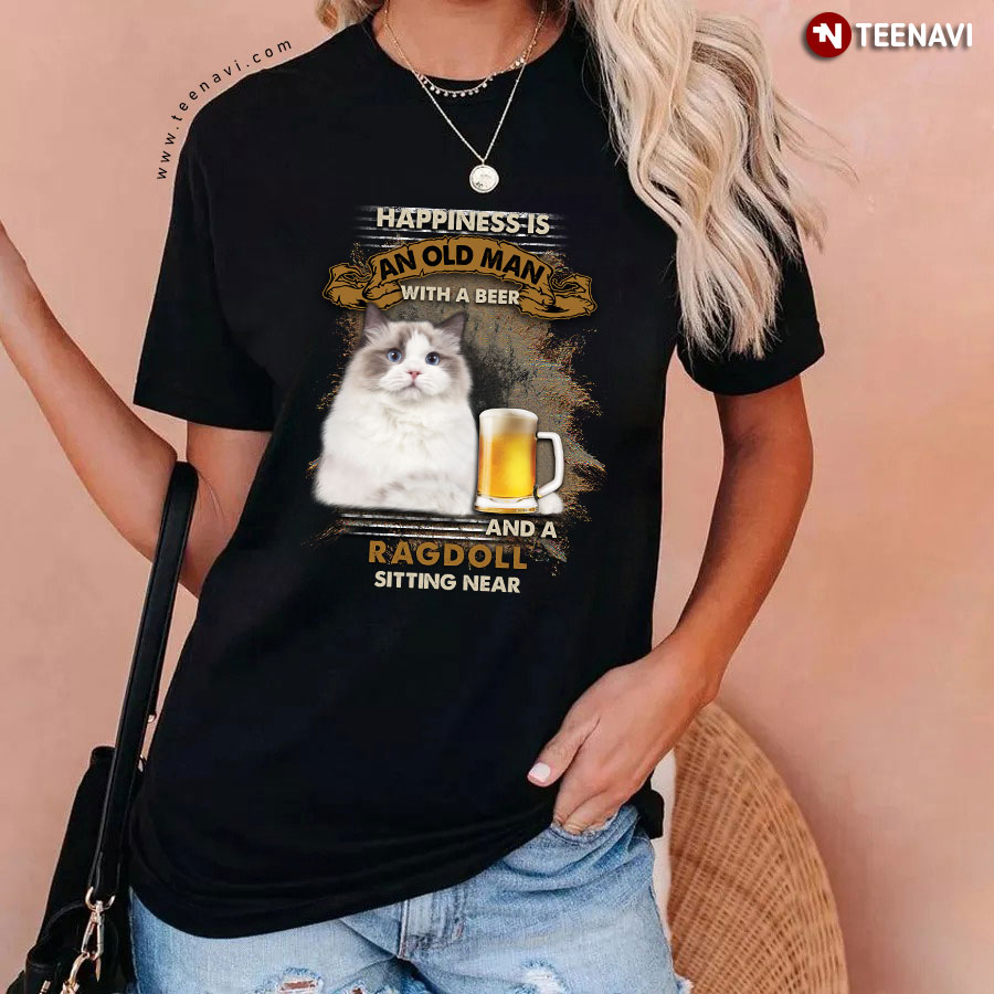 Happiness Is An Old Man With A Beer And A Ragdoll Sitting Near T-Shirt