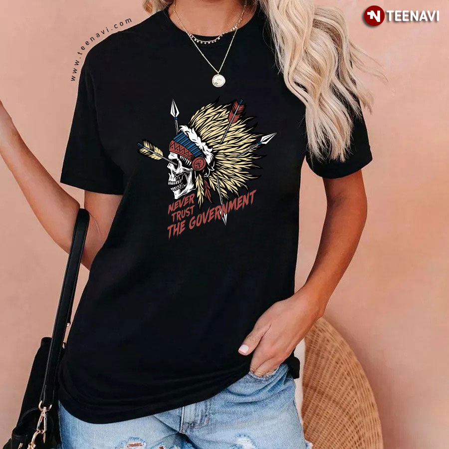 Never Trust The Government Skull Native American T-Shirt