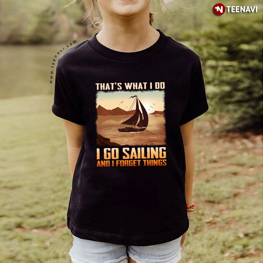 That's What I Do I Go Sailing And I Forget Things T-Shirt