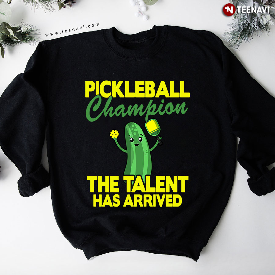 Pickleball Champion The Talent Has Arrived Sweatshirt