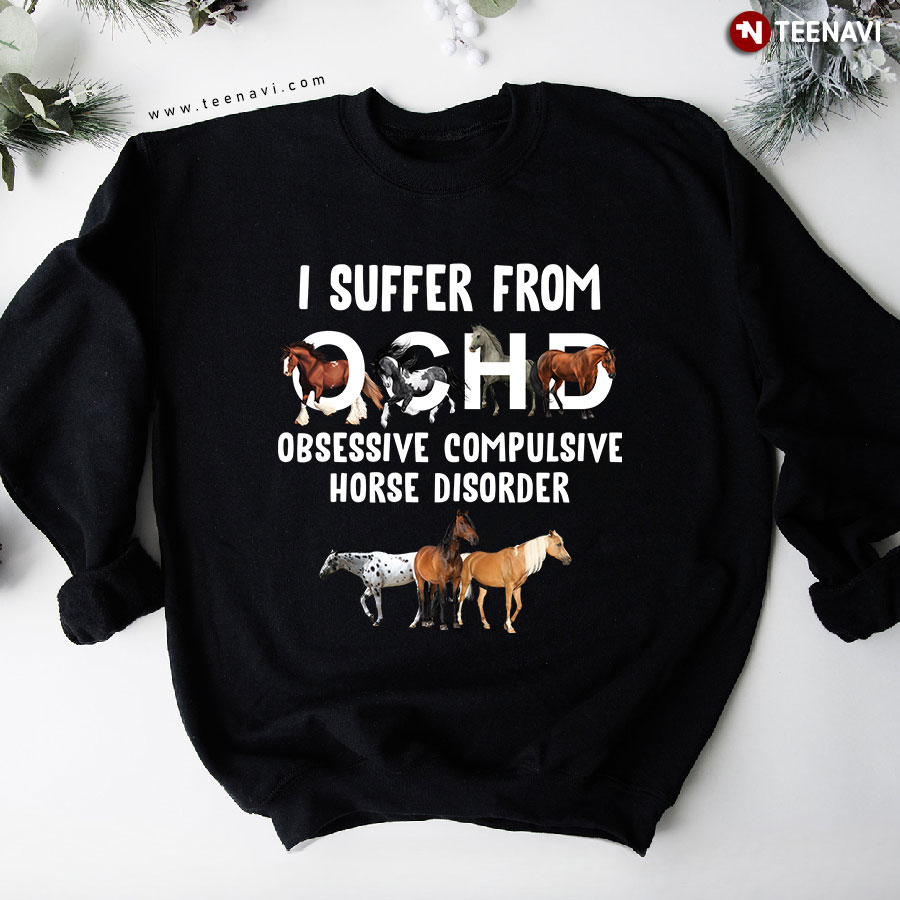 I Suffer From OCHD Obsessive Compulsive Horse Disorder Sweatshirt