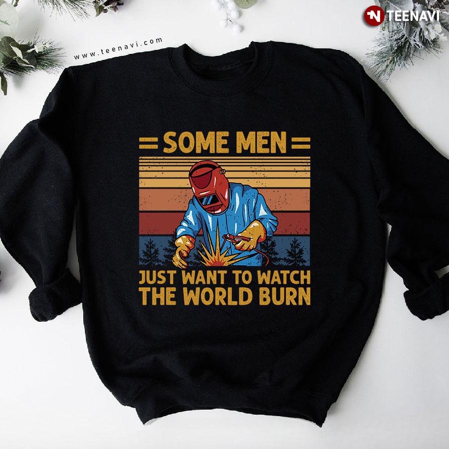 Some Men Just Want To Watch The World Burn Welder Vintage Sweatshirt