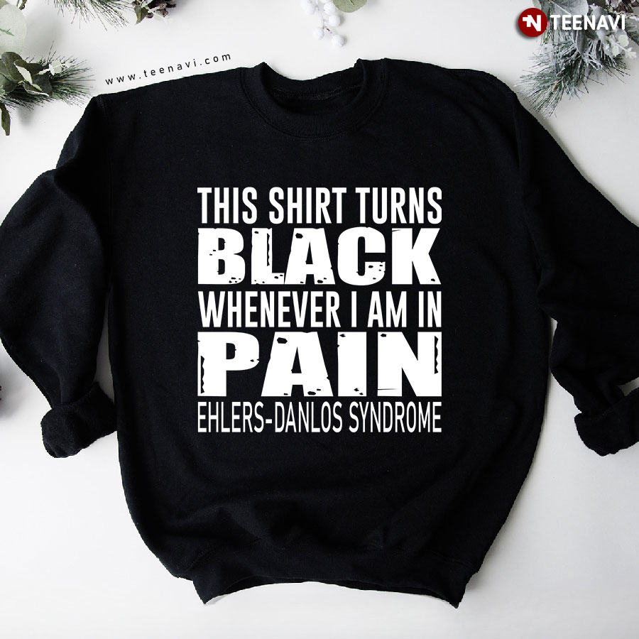 This Shirt Turns Black Whenever I Am In Pain Ehlers-Danlos Syndrome Sweatshirt