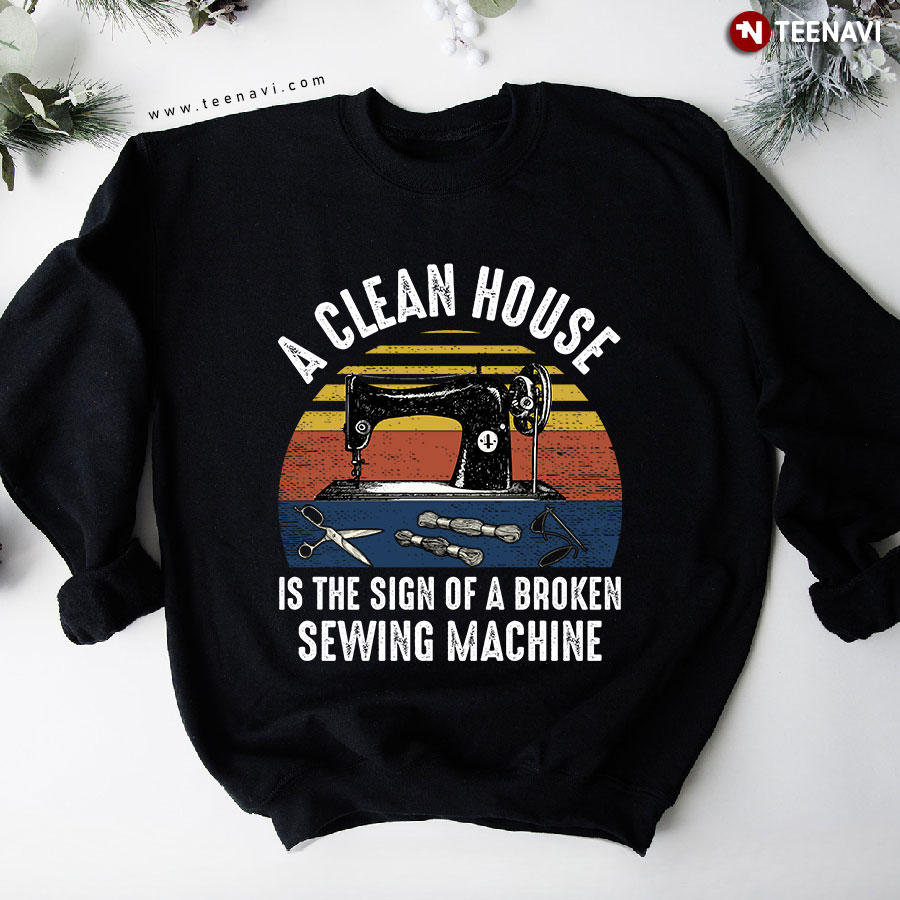 A Clean House Is The Sign Of A Broken Sewing Machine Vintage Sweatshirt